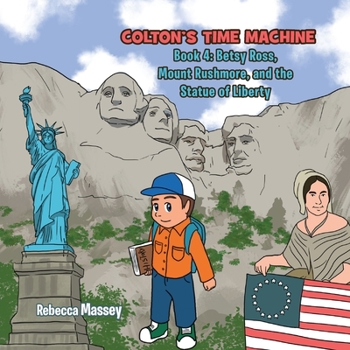 Paperback COLTON'S TIME MACHINE Book 4: Betsy Ross, Mount Rushmore, and the Statue of Liberty Book