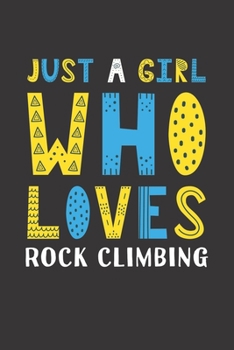 Just A Girl Who Loves Rock Climbing: Funny Rock Climbing Lovers Girl Women Gifts Lined Journal Notebook 6x9 120 Pages