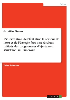 Paperback L'intervention de l'État dans le secteur de l'eau et de l'énergie face aux résultats mitigés des programmes d'ajustement structurel au Cameroun [French] Book