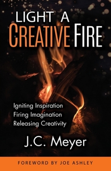 Paperback Light a Creative Fire: Igniting Inspiration - Firing Imagination - Releasing Creativity Book