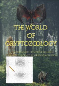The World Of Cryptozoology: 55 Word Search Puzzles Exploring Cryptids, Legends, & Strange Sightings