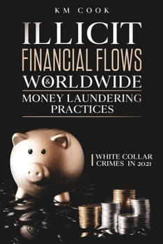 Paperback Illicit Financial Flows & Worldwide Money Laundering Practices: White Collar Crimes in 2021 Book