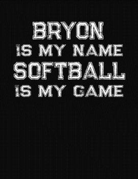 Paperback Bryon Is My Name Softball Is My Game: Softball Themed College Ruled Compostion Notebook - Personalized Gift for Bryon Book