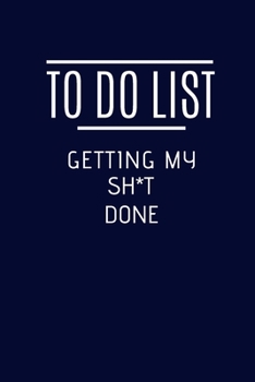 To Do List Getting My SH*T Done: 6 X 9 To Do List Journal Planner | To Do List For Women For Work, Home, School and General Chores | Prioritize Your Work With This To Do List Book