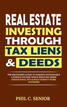 Paperback Real Estate Investing Through Tax Liens & Deeds: The Beginner's Guide To Earning Sustainable A Passive Income While Reducing Risks (Traditional Buy & Book