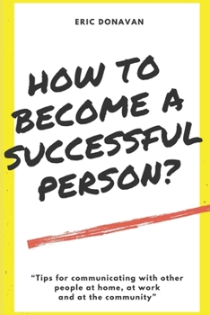 Paperback How to become a successful person?: Tips for communicating with other people at home, at work and at the community. Book