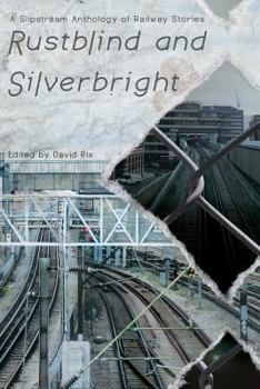 Paperback Rustblind and Silverbright - A Slipstream Anthology of Railway Stories Book