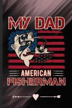 Paperback My Dad American Fisherman: Fishing Fisherman Funny Lined Notebook Journal For Camping Beach, Unique Special Inspirational Birthday Gift, Popular Book