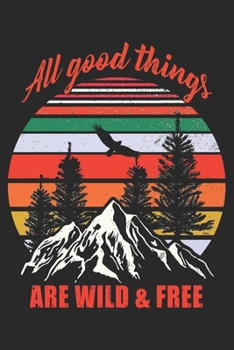 All good things are wild and free: Best gift for those people who love Camping and to write their Camping memories in Notebook