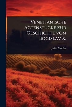 Venetianische ActenstÃ1/4cke zur Geschichte von Bogislav X. (German Edition)