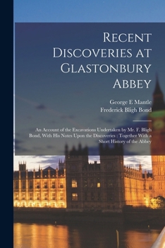 Paperback Recent Discoveries at Glastonbury Abbey: An Account of the Excavations Undertaken by Mr. F. Bligh Bond, With his Notes Upon the Discoveries: Together Book