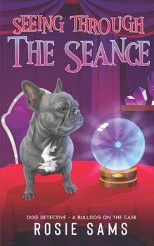 Seeing Through the Seance - Book  of the Dog Detective - A Bulldog on the Case