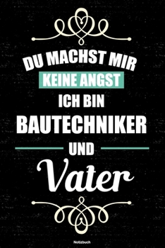 Du machst mir keine Angst ich bin Bautechniker und Vater Notizbuch: Bautechniker Journal DIN A5 liniert 120 Seiten Geschenk (German Edition)