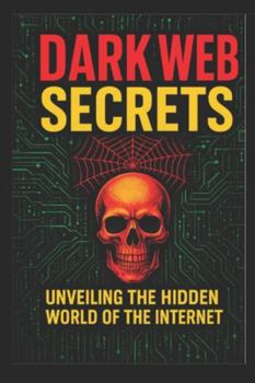 Paperback Top 100 Dark Web Secrets: Hidden Internet Mysteries, Myths & Real-Life Shocks (Educational Edition) Book