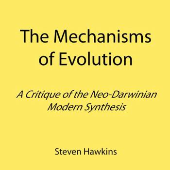 Paperback The Mechanisms of Evolution: A Critique of the Neo-Darwinian Modern Synthesis Book