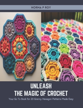 Paperback Unleash the Magic of Crochet: Your Go To Book for 20 Granny Hexagon Patterns Made Easy Book