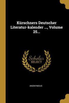 Paperback Kürschners Deutscher Literatur-kalender ..., Volume 25... [German] Book