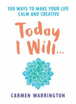 Paperback Today I Will: 100 Ways to Make Your Life Calm and Creative Book