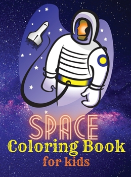 Space Coloring Book for Kids: Astronauts - Planets - Spaceships - Rockets - Aliens - Outer Space Coloring Book for Kids ages 4-8, 8-12