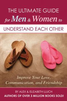 Paperback The Ultimate Guide for Men & Women to Understand Each Other: Improve Your Love, Communication, and Friendship Book
