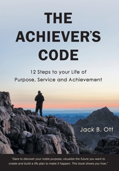 Hardcover The Achiever's Code: 12 Steps to Your Life of Purpose, Service and Achievement Book