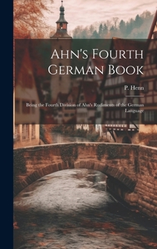 Ahn's Fourth German Book: Being the Fourth Division of Ahn's Rudiments of the German Language (Large Print Edition)