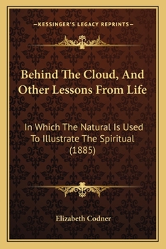 Paperback Behind The Cloud, And Other Lessons From Life: In Which The Natural Is Used To Illustrate The Spiritual (1885) Book