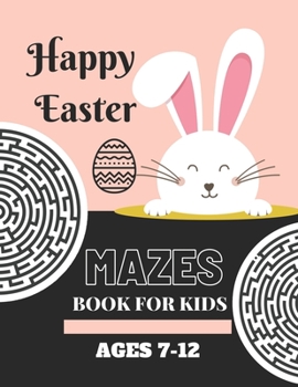 Paperback Happy Easter Mazes Book For Kids Ages 7-12: Easter Mazes Book With Solutions / Easter Activity Book For Kids / Puzzles Games To Challenge Your Brain / Book
