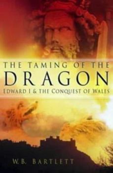 Hardcover The Taming of the Dragon: Edward I & the Conquest of Wales Book