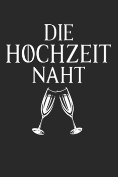 Die Hochzeit naht: Notebook Notizbuch Blanko Blank Leere Seiten A5 I Tagebuch I Hochzeitsgeschenk I Hochzeit I Geschenk I Heiraten I Verheiratet I Ehepaar I frisch verheiratet I Paar (German Edition)