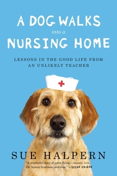 Paperback A Dog Walks Into a Nursing Home: Lessons in the Good Life from an Unlikely Teacher Book