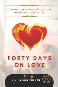 Forty Days On Love: To know Love is to know God. Love never fails. God is Love (Forty Days With God)