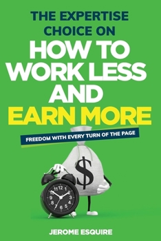 Paperback The Expertise Choice on How to Work Less and Make More: Achieve the success and lifestyle you have always desired through ways you didn't know possibl Book