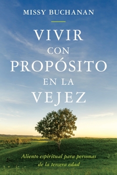 Paperback Vivir con propósito en la vejez: aliento espiritual para personas de la tercera edad [Spanish] Book