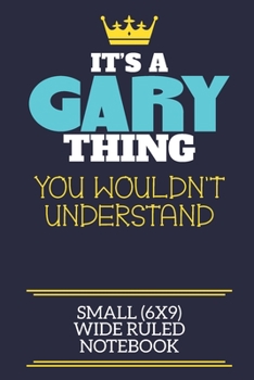 Paperback It's A Gary Thing You Wouldn't Understand Small (6x9) Wide Ruled Notebook: A cute book to write in for any book lovers, doodle writers and budding aut Book