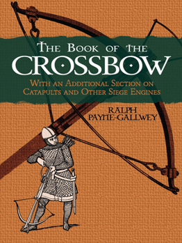 Paperback The Book of the Crossbow: With an Additional Section on Catapults and Other Siege Engines Book