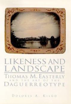 Paperback Likeness and Landscape: Thomas M. Easterly and the Art of the Daguerreotype Book