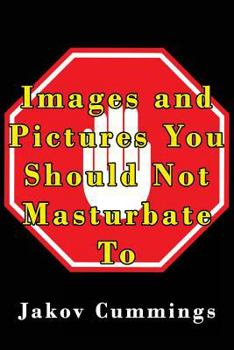 Paperback Images and Pictures You Should Not Masturbate To: The Ultimate Picture Book of Images You Can Pleasure Yourself To... But Probably Shouldn't! Book