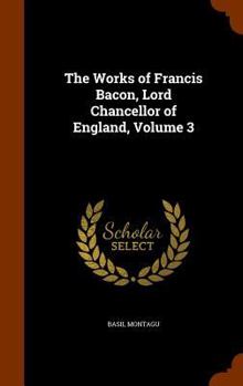 Hardcover The Works of Francis Bacon, Lord Chancellor of England, Volume 3 Book