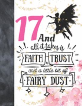 17 And All It Takes Is Faith, Trust And A Little Bit Of Fairy Dust: Magical Glitter College Ruled Composition Writing School Notebook To Take Teachers Notes - Fairy Land Quote Notepad For Teen Girls