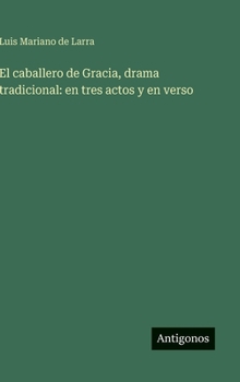 Hardcover El caballero de Gracia, drama tradicional: en tres actos y en verso [Spanish] Book