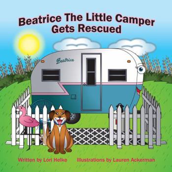 Hardcover Beatrice The Little Camper Gets Rescued: A Vintage Camper Gets A Second Chance At Camping Adventures Book