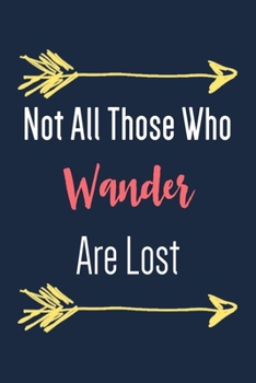 Not All Those Who Wander Are Lost: Writing Notebook With Lined Pages, Perfect For Work Or Home, Inspirational Journal For Everyone, Motivational Quote Gift For Her & Him.