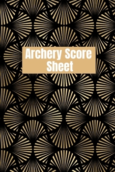 Archery score sheet: Archery logbook, Archery Score book, Archery Competitions, Tournaments and Notes