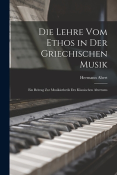 Paperback Die Lehre Vom Ethos in Der Griechischen Musik: Ein Beitrag Zur Musikästhetik Des Klassischen Altertums [German] Book