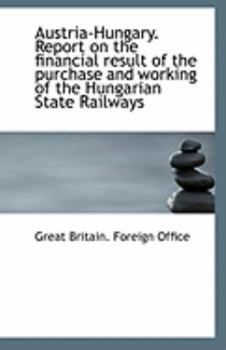 Austria-Hungary Report on the Financial Result of the Purchase and Working of the Hungarian State R