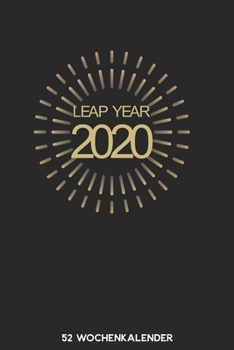 Leap Year 2020 - 52 Wochenkalender: 6'x9' ( A5) 52 Wochen Kalender für das Jahr 2020 / Notizbuch | Lustige Geschenkidee zu Silvester und Neujahr. ... Über 100 Seiten Kalender (German Edition)