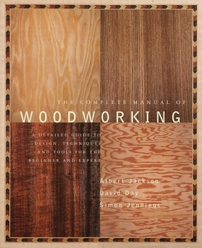 Paperback The Complete Manual of Woodworking: A Detailed Guide to Design, Techniques, and Tools for the Beginner and Expert Book