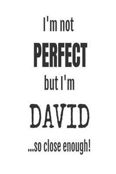 Paperback I'm Not Perfect But I'm David... So Close Enough!: Funny Personalized Gift Notebook For Boys Book
