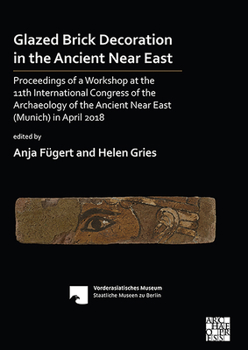 Paperback Glazed Brick Decoration in the Ancient Near East: Proceedings of a Workshop at the 11th International Congress of the Archaeology of the Ancient Near Book